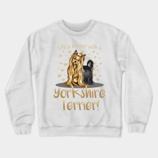 Life is Better with a Yorkshire Terrier! Especially for Yorkie Dog Lovers! Crewneck Sweatshirt